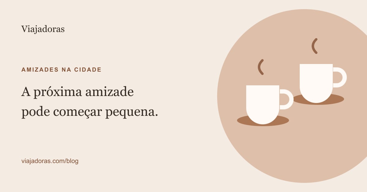 Duas xícaras e um convite para conhecer novas amigas na cidade.